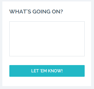 Lomake, missä otsikkona 'WHAT'S GOING ON?', jonka lisäksi näkyy iso tekstialue, johon voi kirjoittaa viestin. Lomakkeen lähetysnapissa teksti 'Let 'Em Know!'.